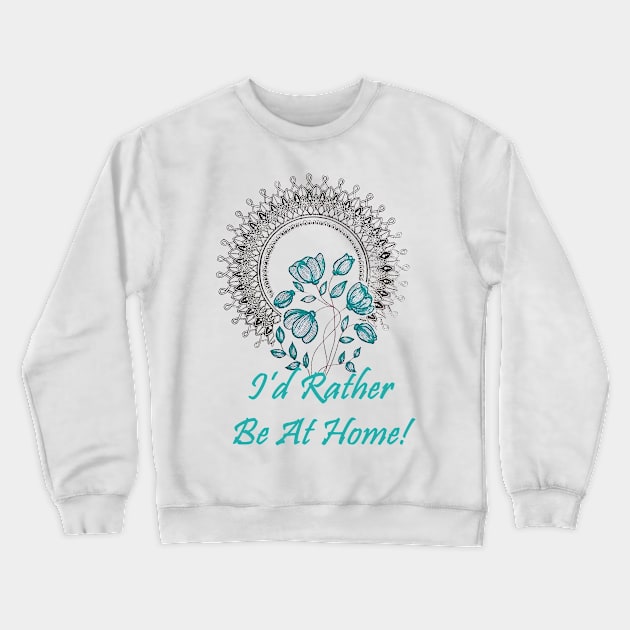 I'd Rather Be At Home! Crewneck Sweatshirt by AishwaryaMathur